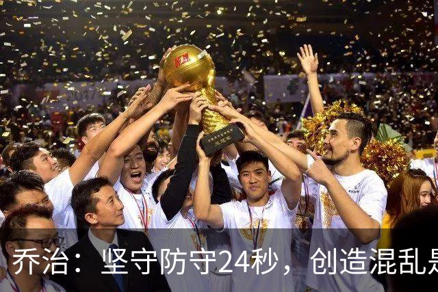乔治：坚守防守24秒，创造混乱是凯尔特人的核心优势