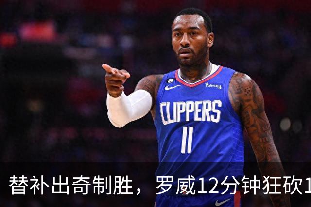 替补出奇制胜，罗威12分钟狂砍13分成场上焦点
